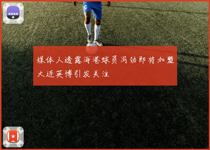 媒体人透露海港球员冯劲即将加盟大连英博引发关注