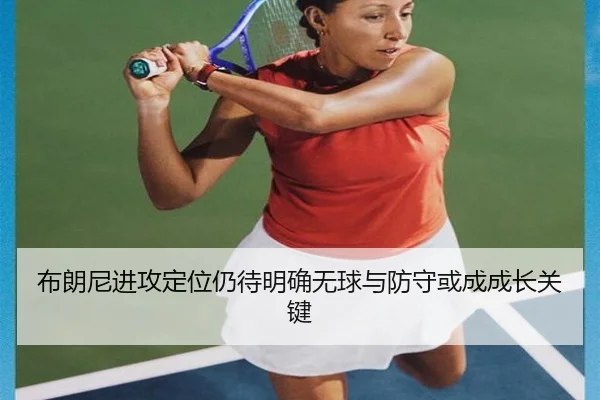 布朗尼进攻定位仍待明确无球与防守或成成长关键 | TianBoSports